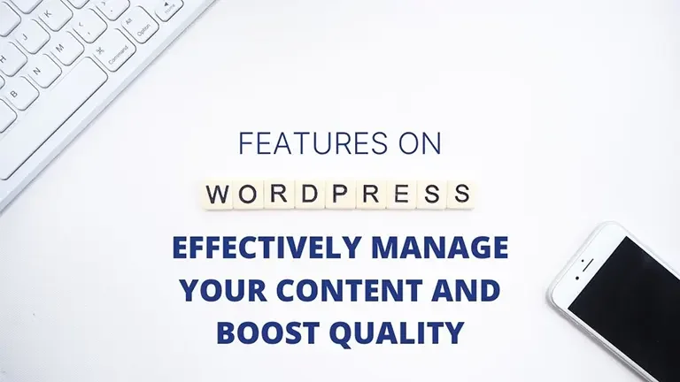 Features on WordPress to Effectively Manage Your Content and Boost Quality