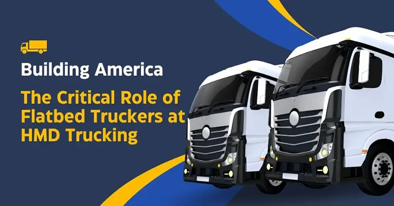 Building America: The Critical Role of Flatbed Truckers at HMD Trucking