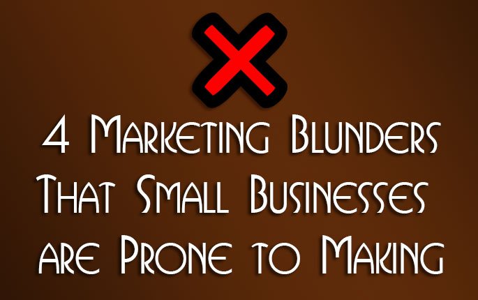 4 Marketing Blunders that Small Businesses are Prone to Making