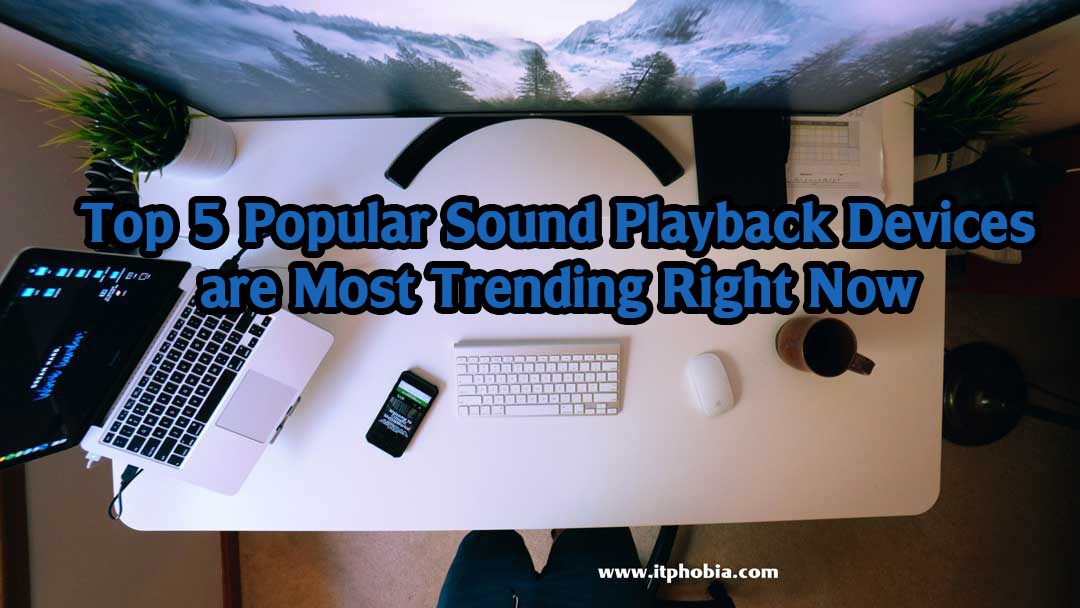 Top 5 Popular Sound Playback Devices are Most Trending Right Now
