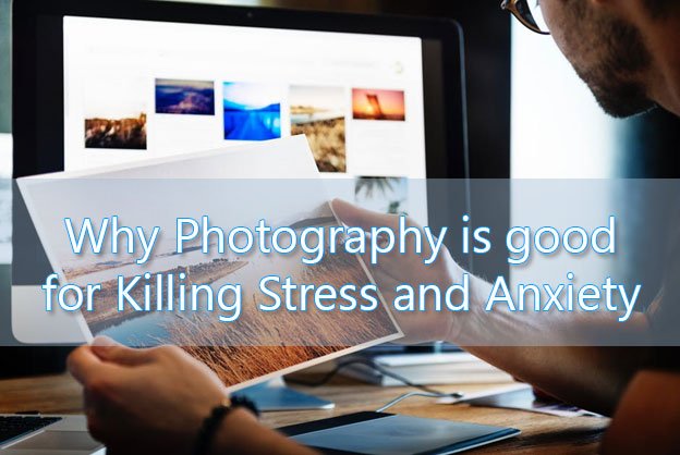 Why Photography is good for Killing Stress and Anxiety