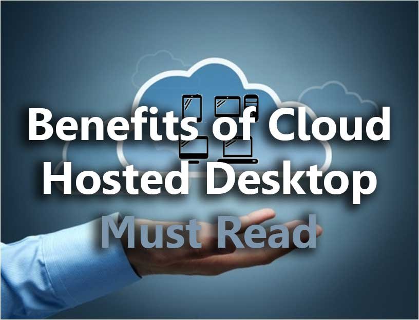 Benefits of Cloud Hosted Desktop – Must read