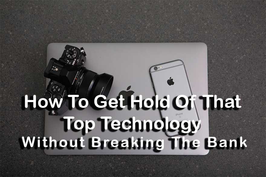 How To Get Hold Of That Top Technology