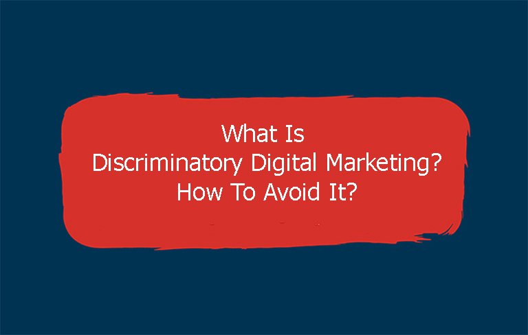 Discriminatory Digital Marketing – What Is It and How Do You Avoid It?