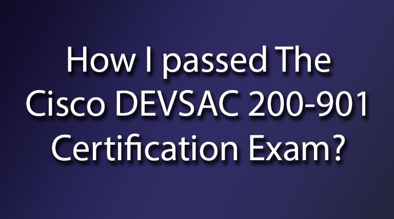 How I passed The Cisco DEVSAC 200-901 Certification Exam