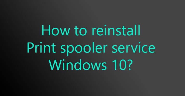 How to reinstall print spooler service windows 10?