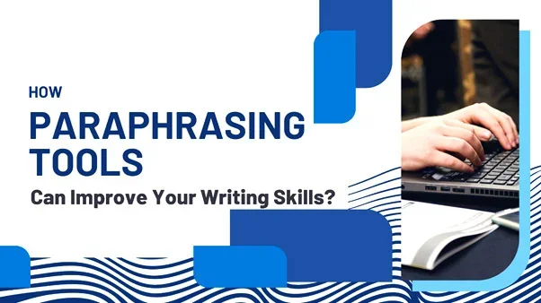 Learn How to Improve Your Writing Skills using Paraphrasing Tools