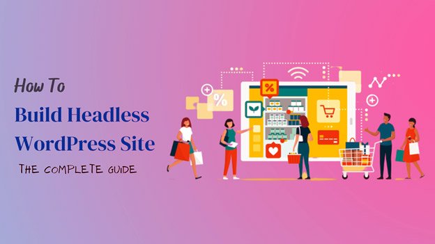 What is a Headless WordPress Site & How To Build it in 6 steps?
