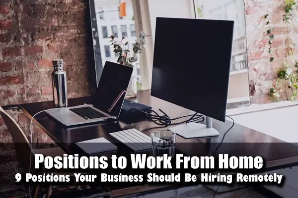 Positions to Work From Home: 9 Positions Your Business Should Be Hiring Remotely