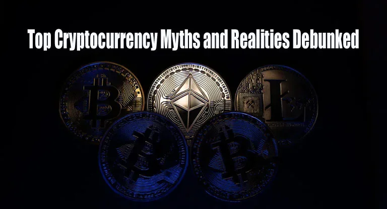 Top Cryptocurrency Myths and Realities Debunked