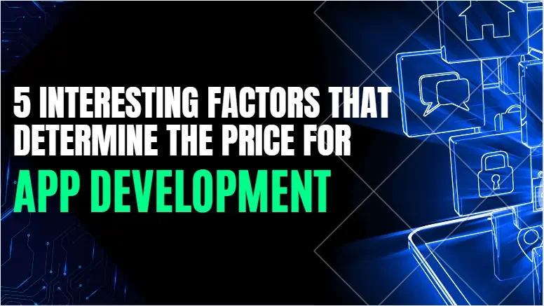 5 Interesting Factors That Determine The Price For App Development