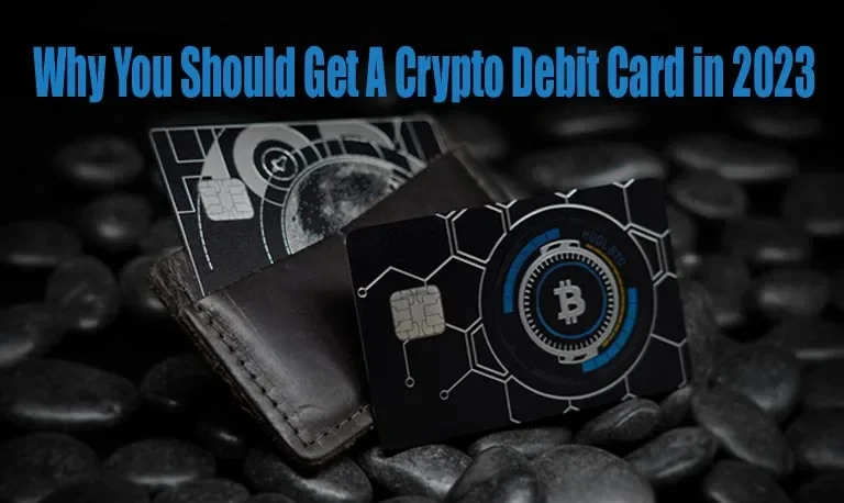 Why You Should Get A Crypto Debit Card in 2023