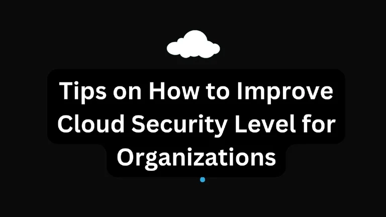 Tips on How to Improve Cloud Security Level for Organizations