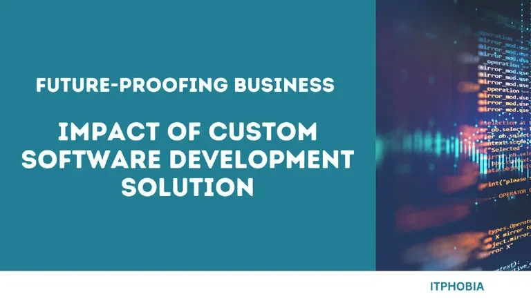 Future-Proofing Business: Impact of Custom Software Development Solution