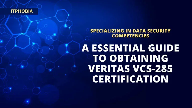 Specializing in Data Security Competencies: A Essential Guide to Obtaining Veritas VCS-285 Certification