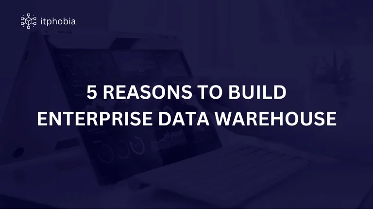 5 Reasons to Build Enterprise Data Warehouse