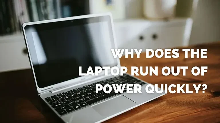 Why Does the Laptop Run Out Of Power Quickly?
