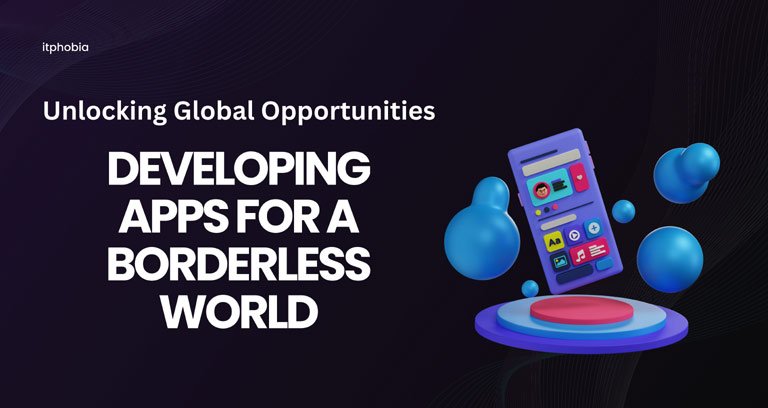 Unlocking Global Opportunities: Developing Apps for a Borderless World