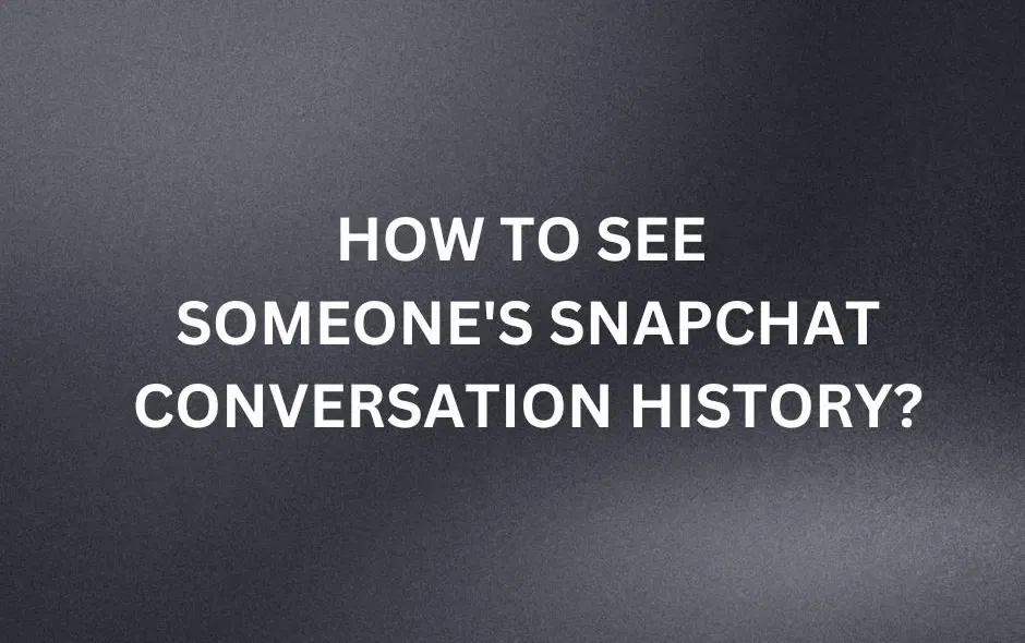 how-to-see-someone-s-snapchat-conversation-history