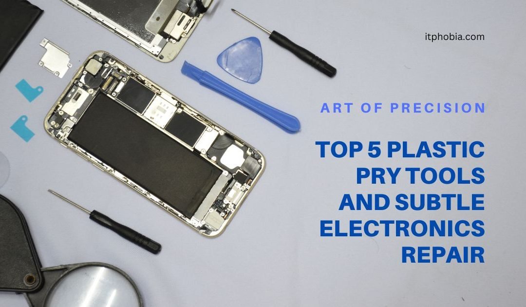 Art of Precision: Top 5 Plastic Pry Tools And Subtle Electronics Repair